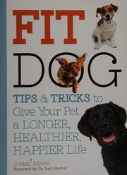 Cover of: Fit dog: tips and tricks to give your pet a longer, healthier, happier life