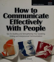 Cover of: How to communicate effectively with people: tips for building and strengthening your speaking, writing and interpersonal communications