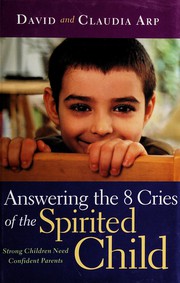 Cover of: Answering the 8 cries of the spirited child: strong children need confident parents