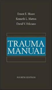 Trauma manual by David V. Feliciano, Kenneth L. Mattox, Ernest E. Moore, Kenneth L. Mattox