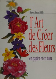Cover of: L'art de créer des fleurs en papier et en tissu by Steve Biddle