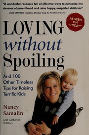 Cover of: Loving without spoiling: and 100 other timeless tips for raising terrific kids