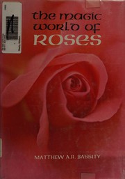The magic world of roses by Matthew A. R. Bassity