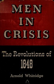 Men In Crisis the Revolutions of 1848 by Arnold Whitridge