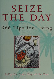 Cover of: Seize the day: 366 tips from famous & "extraordinary ordinary" people