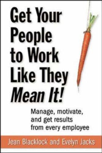 Get Your People to Work Like They Mean It!: Manage, Motivate, and Get Results from Every Employee Jean Blacklock and Evelyn Jacks