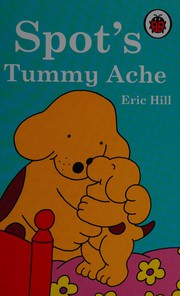 Spot's tummy ache by Eric Hill