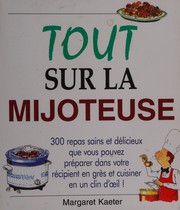 Cover of: Tout sur la mijoteuse: 300 repas sains et délicieux que vous pouvez préparer dans votre récipient en grès et cuisiner en un clin d'oeil!
