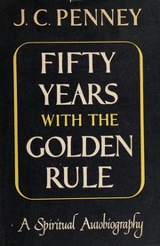Fifty years with the Golden Rule by J. C. Penney