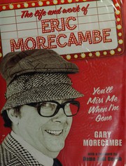 Cover of: You'll miss me when I'm gone: the life and work of Eric Morecambe