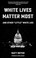 Cover of: White Lives Matter Most