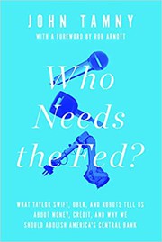 Cover of: Who Needs the Fed?: What Taylor Swift, Uber, and Robots Tell Us About Money, Credit, and Why We Should Abolish America's Central Bank