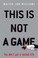 Cover of: This Is Not A Game