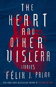 The Heart and Other Viscera by Félix J. Palma