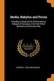 Cover of: Media, Babylon and Persia: Including a Study of the Zend-Avesta or Religion of Zoroaster, From the Fall of Nineveh to the Persian War