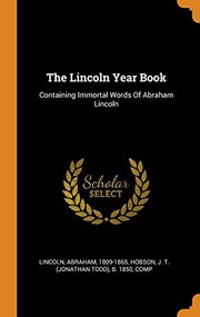 Cover of: The Lincoln Year Book by Abraham Lincoln, J. T. (Jonathan Todd) b. 1850 Hobson