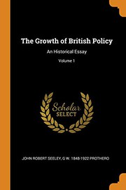 Cover of: The Growth of British Policy: An Historical Essay; Volume 1