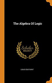 The algebra of logic by Louis Couturat