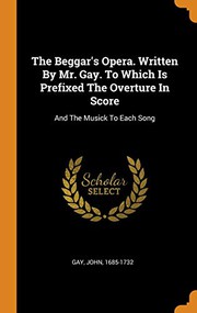 Cover of: The Beggar's Opera. Written by Mr. Gay. to Which Is Prefixed the Overture in Score: And the Musick to Each Song
