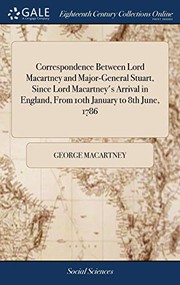 Cover of: Correspondence Between Lord Macartney and Major-General Stuart, Since Lord Macartney's Arrival in England, from 10th January to 8th June, 1786