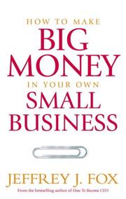Cover of: How to Make Big Money in Your Own Small Business by Jeffrey J. Fox