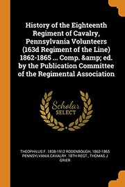Cover of: History of the Eighteenth Regiment of Cavalry, Pennsylvania Volunteers  1862-1865 ... Comp. & Ed. by the Publication Committee of the Regimental Association