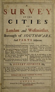 Cover of: A survey of the cities of London and Westminster, borough of Southwark, and parts adjacent ... being an improvement of Mr. Stow's, and other surveys, by adding whatever alterations have happened in the said cities, &c., to the present year ...