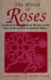 Cover of: The World of Roses: A Practical Handbook on the Use of the Rose from Ancient to Modern Times