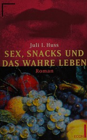Cover of: Sex, Snacks und das wahre Leben: Roman