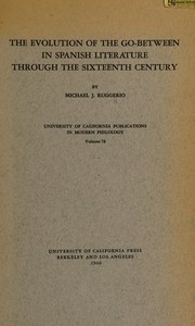 The evolution of the go-between in Spanish literature through the sixteenth century by Michael J. Ruggerio