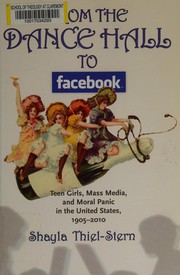 Cover of: From the dance hall to Facebook: teen girls, mass media, and moral panic in the United States, 1905-2010