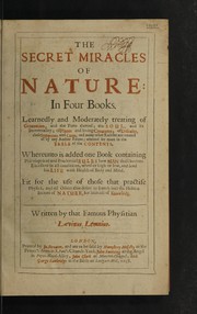 Cover of: The secret miracles of nature: in four books. Learnedly and moderately treating of generation, and the parts thereof; the soul, and its immortality; of plants and living creatures; of diseases, their symptoms and cures, and many other rarities not treated of by any author extant ... Whereunto is added one book containing philosophical and prudential rules how man shall become excellent in all conditions, whether high or low, and lead his life with health of body and mind