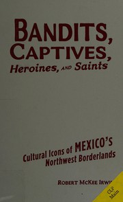 Cover of: Bandits, captives, heroines, and saints: cultural icons of Mexico's northwest borderlands