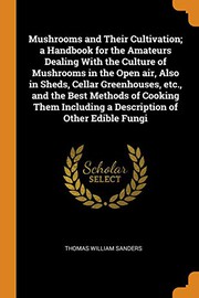 Cover of: Mushrooms and Their Cultivation; a Handbook for the Amateurs Dealing With the Culture of Mushrooms in the Open air, Also in Sheds, Cellar Greenhouses, ... Including a Description of Other Edible Fungi