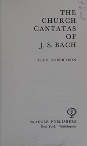 The church cantatas of J.S. Bach by Alec Robertson