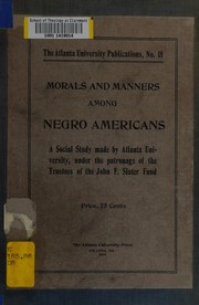 Morals and manners among Negro Americans by W. E. B. Du Bois, Augustus Dill, Robert A. Wortham