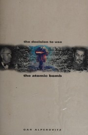 Cover of: The decision to use the atomic bomb by Gar Alperovitz