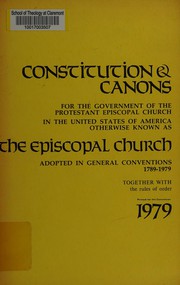Cover of: Constitution & canons for the government of the Protestant Episcopal Church in the United States of America: otherwise known as the Episcopal Church, adopted in General Conventions 1789-1979 together with the Rules of order