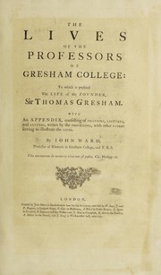 Cover of: The lives of the professors of Gresham College: to which is prefixed the life of the founder, Sir Thomas Gresham : with an appendix, consisting of orations, lectures, and letters, written by the professors, with other papers serving to illustrate the lives
