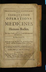 Cover of: Pharmaceutice rationalis: or, an exercitation of the operations of medicines in humane bodies. Shewing the signs, causes and cures of most distempers incident thereunto ... As also a treatise of the scurvy. And the several sorts thereof, with their symptoms, causes and cure ...
