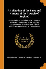 Cover of: A Collection of the Laws and Canons of the Church of England : From Its First Foundation to the Conquest, and from the Conquest to the Reign of King ... with Explanatory Notes: In Two Volumes