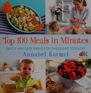 Cover of: Top 100 meals in minutes: quick and easy meals for babies and toddlers