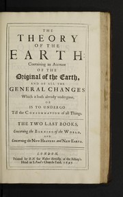 Cover of: The theory of the earth: containing an account of the original of the earth, and of all the general changes which it hath already undergone, or is to undergo till the consummation of all things