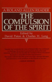 Cover of: The compulsion of the spirit: a Roland Allen reader