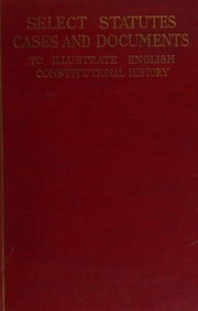 Cover of: Select statutes, cases and documents to illustrate English constitutional history, 1660-1832: with a supplement from 1832-1894