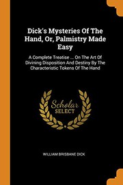 Cover of: Dick's Mysteries of the Hand, Or, Palmistry Made Easy: A Complete Treatise ... on the Art of Divining Disposition and Destiny by the Characteristic Tokens of the Hand