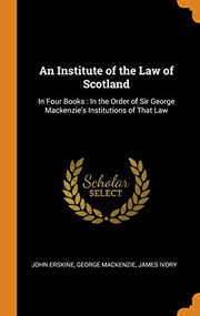 Cover of: An Institute of the Law of Scotland : In Four Books: In the Order of Sir George Mackenzie's Institutions of That Law
