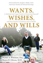 Wants, wishes, and wills : a medical and legal guide to protecting yourself and your family in sickness and in health by Wynne A. Whitman, Shawn D. Glisson