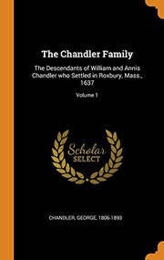 Cover of: The Chandler Family: The Descendants of William and Annis Chandler who Settled in Roxbury, Mass., 1637; Volume 1