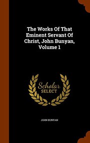 Cover of: The Works Of That Eminent Servant Of Christ, John Bunyan, Volume 1